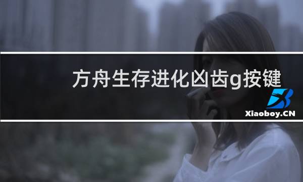 方舟生存进化凶齿g按键