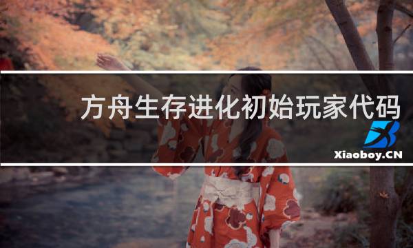 方舟生存进化初始玩家代码