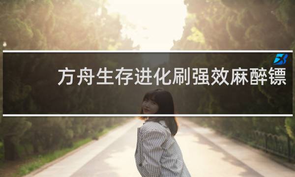 方舟生存进化刷强效麻醉镖