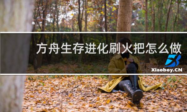 方舟生存进化刷火把怎么做