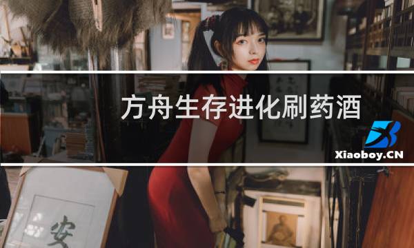 方舟生存进化刷药酒