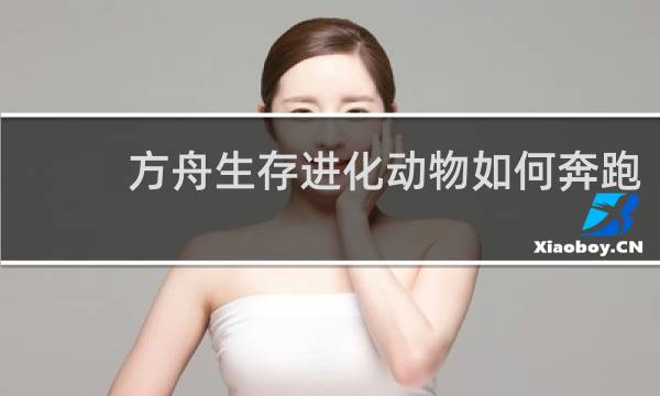 方舟生存进化动物如何奔跑