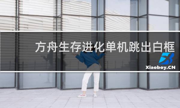 方舟生存进化单机跳出白框