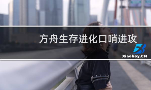 方舟生存进化口哨进攻