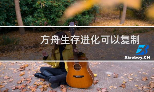 方舟生存进化可以复制