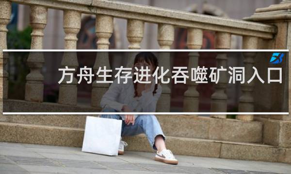 方舟生存进化吞噬矿洞入口