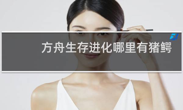 方舟生存进化哪里有猪鳄