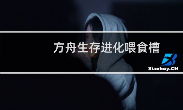 方舟生存进化喂食槽