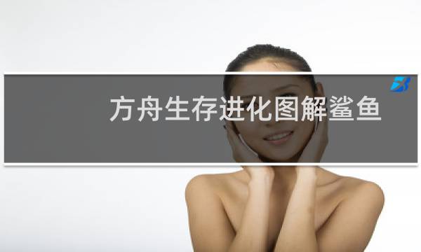方舟生存进化图解鲨鱼
