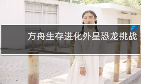 方舟生存进化外星恐龙挑战