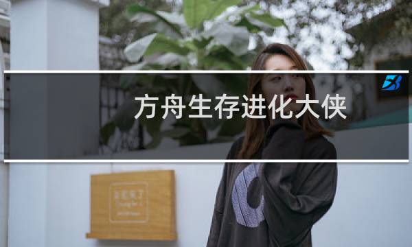 方舟生存进化大侠
