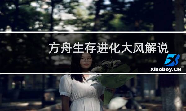 方舟生存进化大风解说