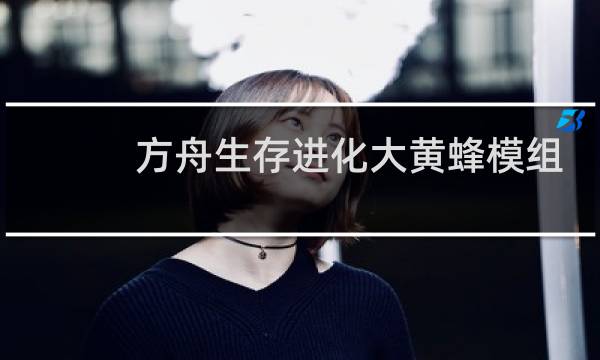 方舟生存进化大黄蜂模组