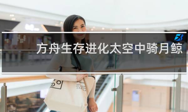 方舟生存进化太空中骑月鲸