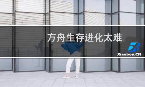 方舟生存进化太难
