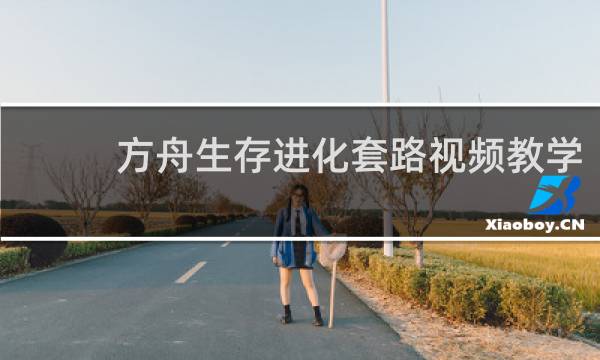 方舟生存进化套路视频教学