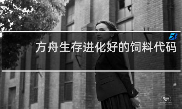 方舟生存进化好的饲料代码