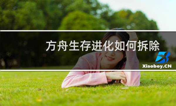 方舟生存进化如何拆除