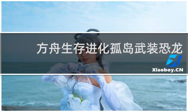 方舟生存进化孤岛武装恐龙