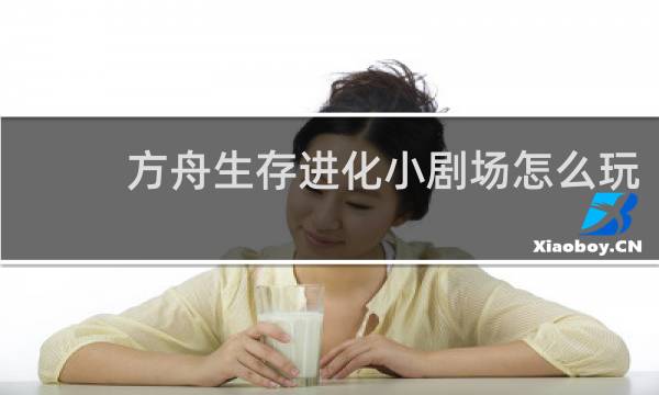 方舟生存进化小剧场怎么玩