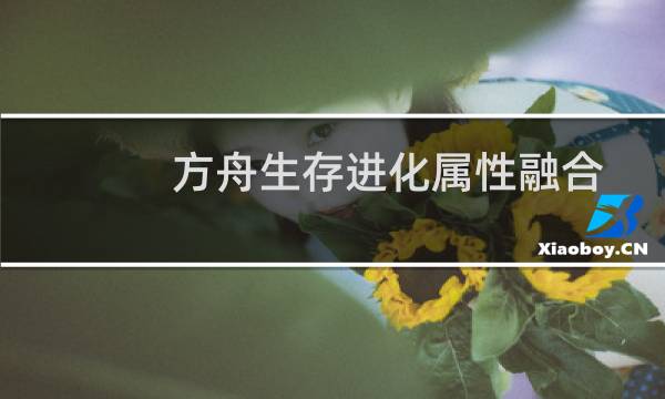 方舟生存进化属性融合