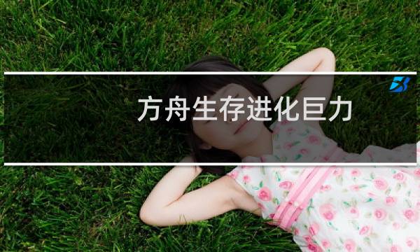 方舟生存进化巨力