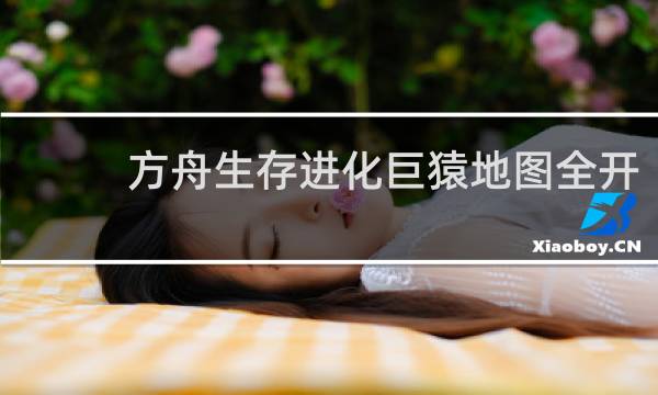 方舟生存进化巨猿地图全开