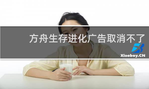方舟生存进化广告取消不了