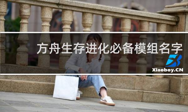 方舟生存进化必备模组名字