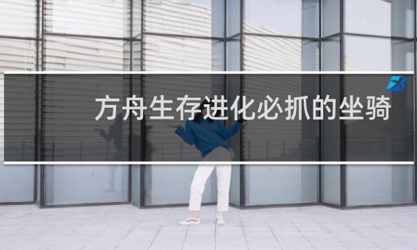 方舟生存进化必抓的坐骑
