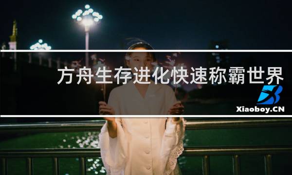 方舟生存进化快速称霸世界