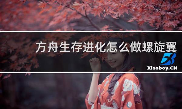 方舟生存进化怎么做螺旋翼