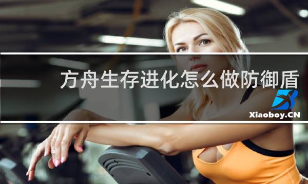 方舟生存进化怎么做防御盾