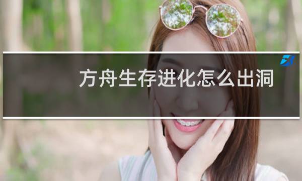 方舟生存进化怎么出洞