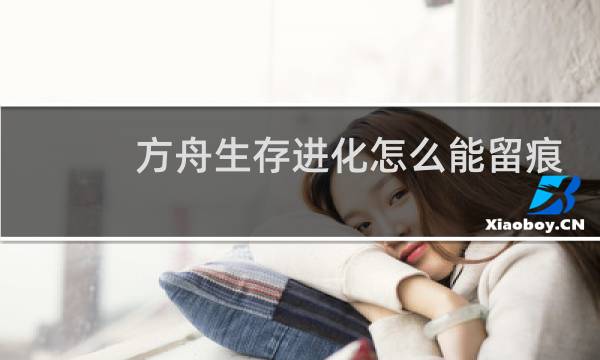 方舟生存进化怎么能留痕