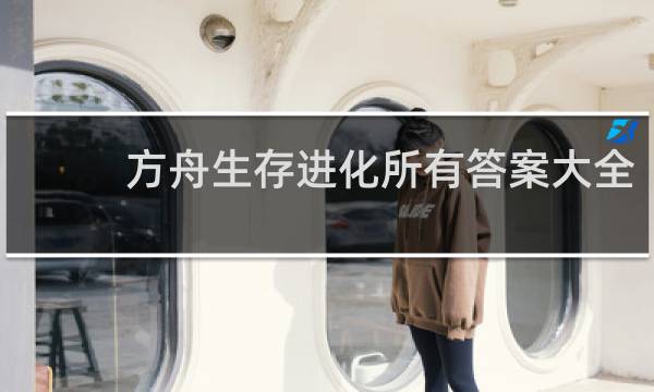 方舟生存进化所有答案大全