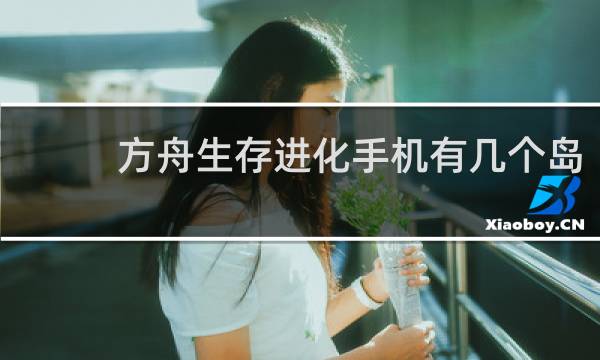 方舟生存进化手机有几个岛