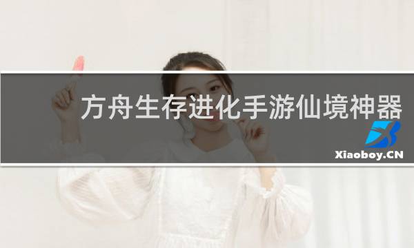 方舟生存进化手游仙境神器