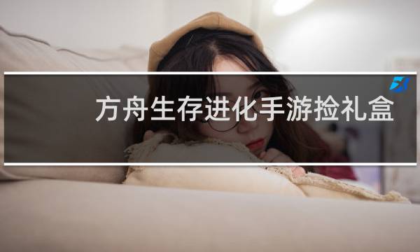 方舟生存进化手游捡礼盒