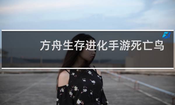 方舟生存进化手游死亡鸟