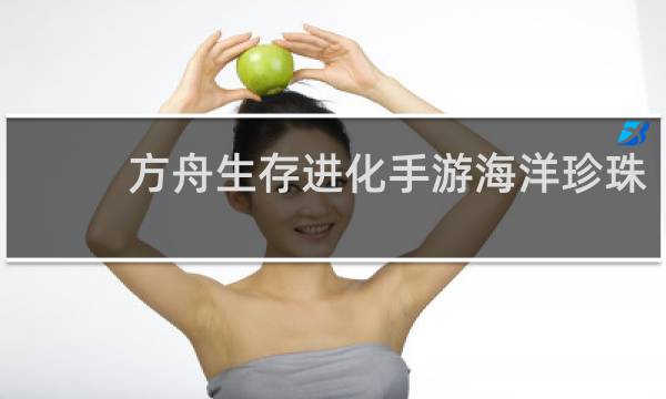 方舟生存进化手游海洋珍珠