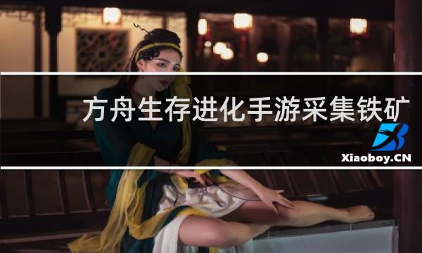 方舟生存进化手游采集铁矿
