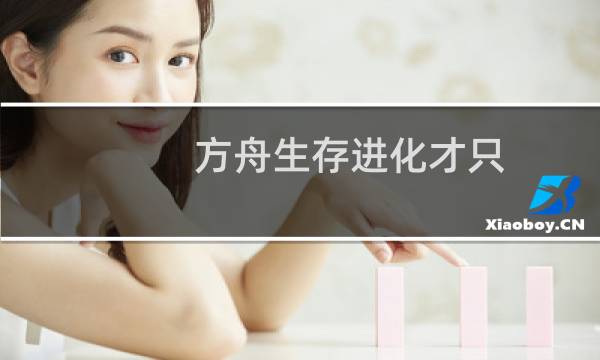 方舟生存进化才只