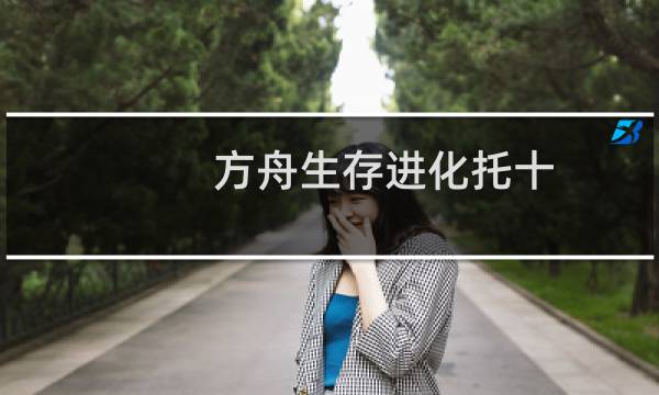 方舟生存进化托十