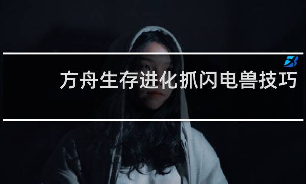 方舟生存进化抓闪电兽技巧