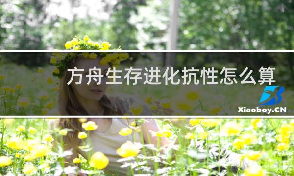 方舟生存进化抗性怎么算