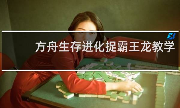 方舟生存进化捉霸王龙教学