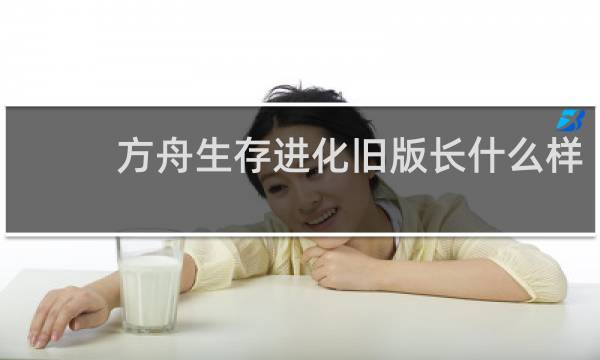 方舟生存进化旧版长什么样