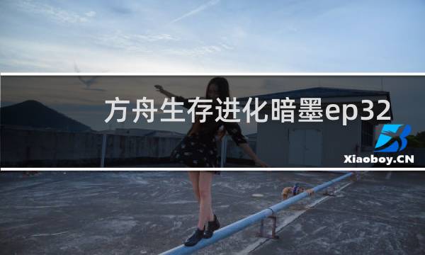 方舟生存进化暗墨ep32