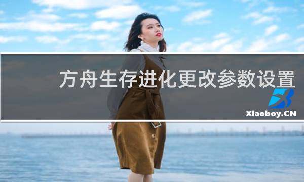 方舟生存进化更改参数设置